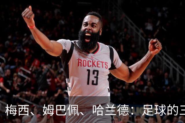 梅西、姆巴佩、哈兰德：足球的三种答案
